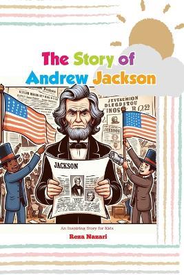 The Story of Andrew Jackson: An Inspiring Story for Kids - Reza Nazari - cover