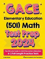 GACE Elementary Education Math (501) Test Prep: The Ultimate Guide to GACE Elementary Education + 2 Full-Length Practice Tests