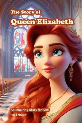 The Story of Queen Elizabeth: An Inspiring Story for Kids - Reza Nazari - cover