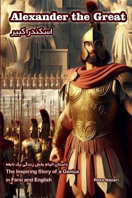 Alexander the Great: The Inspiring Story of a Genius in Farsi and English - Reza Nazari - cover