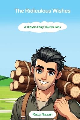 The Ridiculous Wishes: A Classic Fairy Tale for Kids - Reza Nazari - cover