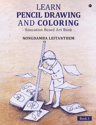 Learn Pencil Drawing and Coloring: Education Based Art Book - Nongdamba Leitanthem - cover