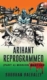 Arihant Reprogrammed (Part 4): Mission Martyrs