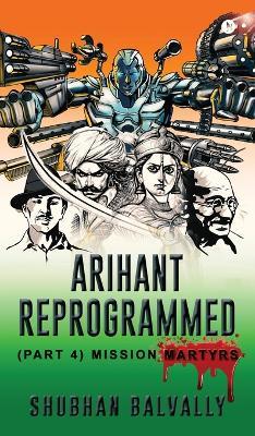 Arihant Reprogrammed (Part 4): Mission Martyrs - Shubhan Balvally - cover