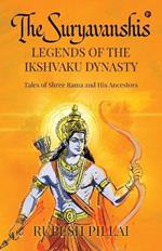 The Suryavanshis: LEGENDS OF THE IKSHVAKU DYNASTY: Tales of Shree Rama and His Ancestors