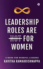 Leadership roles are NOT for women: A book for mindful leaders