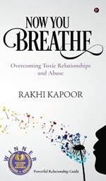 Now You Breathe: Overcoming Toxic Relationships and Abuse