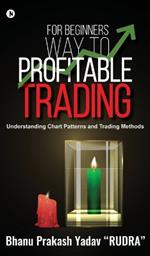 For Beginners Way To Profitable Trading: Understanding Chart Patterns And Trading Methods