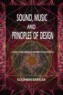 Sound, Music and Principles of Design: A Guide to Multi-Sensory Prescription on Hearing - Soumen Sarkar - cover