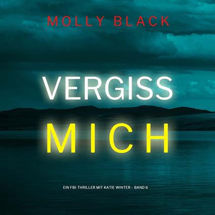 Vergiss mich (Ein FBI-Thriller mit Katie Winter – Band 6)