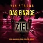 Das Einzige Ziel (Ein Alex Hawkins Action-Thriller – Buch 2)