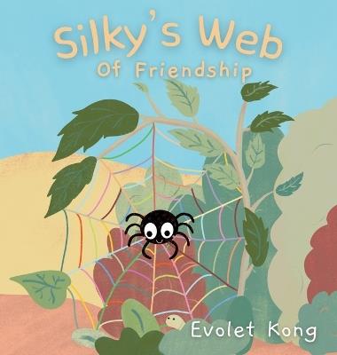 Silky's Web of Friendship: A Tale of Overcoming Fears and Finding Companionship - Evolet Kong - cover