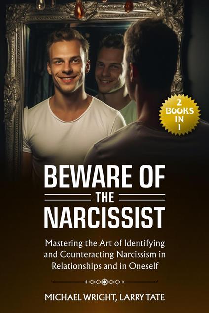 Beware of the Narcissist: (2 Books in 1) Mastering the Art of Identifying and Counteracting Narcissism in Relationships and in Oneself