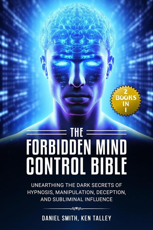The Forbidden Mind Control Bible: (2 Books in 1) Unearthing the Dark Secrets of Hypnosis, Manipulation, Deception, and Subliminal Influence