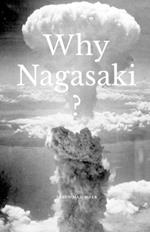 Why Nagasaki?: Understanding the Why and How of the Second Atomic Strike