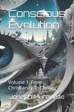 Conscious Evolution: Volume 1: From Christianity To Divinity