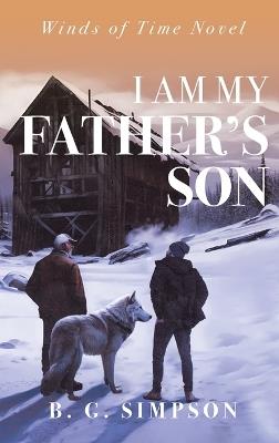 I Am My Father's Son: Winds of Time Novel - B G Simpson - cover