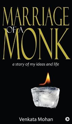 Marriage of a Monk: A Story of My Ideas and Life - Venkata Mohan - cover