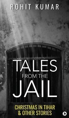 Tales from the Jail: Christmas in Tihar & Other Stories - Rohit Kumar - cover