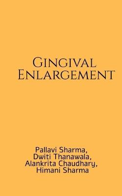 Gingival Enlargement: A handbook - Pallavi Sharma,Dwiti Thanawala,Himani Sharma Alankrita Chaudhary - cover