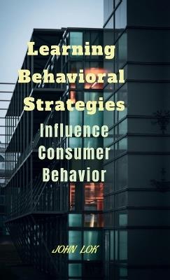 Learning Behavioral Strategies: Influence Consumer Behavior - John Lok - cover