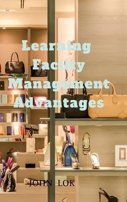 Learning Facilty Management Advantages - John Lok - cover