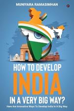 How to develop India in a very big way?: Here are innovative ways to develop India in a big way.