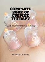 Complete Book of Cupping Therapy: DOS & Don'ts in Hijama, Sunnah & Disease Treatment Points, Dry or Massage, Athletic & Cosmatic Cupping Therapy