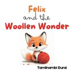 Felix and the Woollen Wonder: A Fox Cub's Story of Fun, Friendship, and Fixing Things