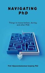 Navigating PhD: Things to know before, during and after PhD