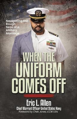 When the Uniform Comes Off: Navigating the Seas of a Military Marriage - Eric L Allen - cover