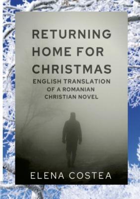 Returning Home for Christmas: English Translation of a Christian Romanian Novel - Elena Costea - cover