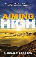 Aiming High: Thoughts, Quotes & Phrases for the Business of Life - Aldean T Pearson - cover