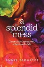 A Splendid Mess: Chronicles of a practically enlightened misfit