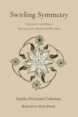 Swirling Symmetry: Thoughts and Images on Mathematics, Motion & Pattern - Sandra DeLozier Coleman - cover