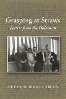 Grasping at Straws: Letters from the Holocaust - Steven Wasserman - cover