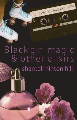 Black girl magic & other elixirs - Shantell Hinton Hill - cover