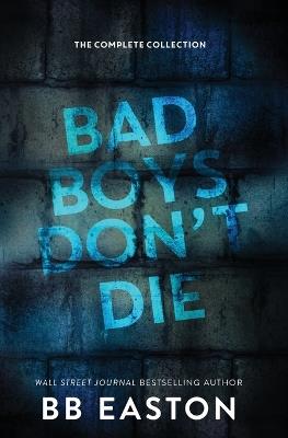 Bad Boys Don't Die: The Complete Collection - Bb Easton - cover