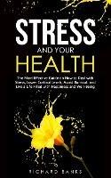 Stress and Your Health: The Most Effective Guide on How to Deal with Stress, Lower Cortisol Levels, Avoid Burnout, and Live a Life Filled with Happiness and Well-Being - Richard Banks - cover