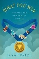 What You Win: Stories for the Whole Family - D Rae Price - cover