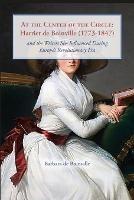 At the Center of the Circle: Harriet de Boinville (1773-1847) and the Writers She Influenced During Europe's Revolutionary Era - Barbara de Boinville - cover