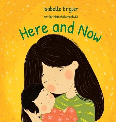 Here and Now: A singable book celebrating motherhood and promoting parent/child bonding - Isabelle Engler - cover