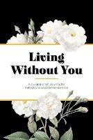 Living Without You: A Guided Grief Journal for Reflections and Remembrance