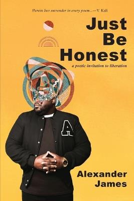 Just Be Honest: a poetic invitation to liberation - Alexander James - cover