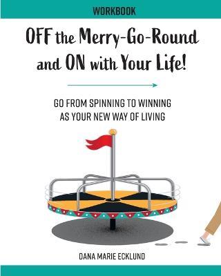 Off the Merry-Go-Round and On With Your Life WORKBOOK - Dana Marie Ecklund - cover