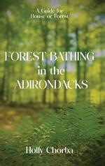 FOREST BATHING in the ADIRONDACKS: A Guide For House Or Forest