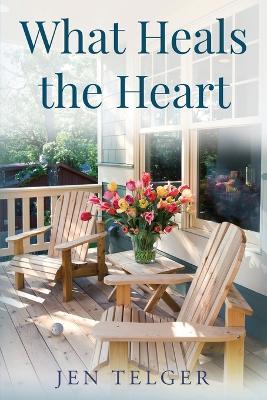 What Heals the Heart - Jen Telger - cover