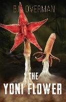 The Yoni Flower: (Primeval Ones: Plants of Pleasure & Horror Series Book 1) An Erotic Horror, Lovecraftian Splatterpunk Novel