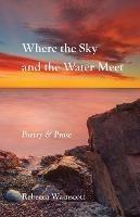 Where the Sky and the Water Meet: Poetry and Prose - Rebecca Wainscott - cover