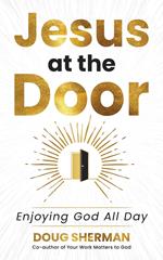 Jesus at the Door: Enjoying God All Day